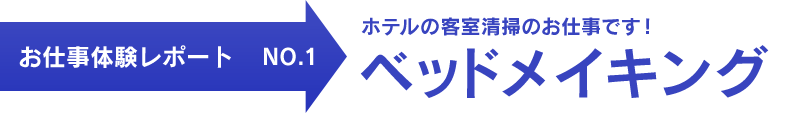 お仕事体験レポート NO.1　ホテルの客室清掃のお仕事です！ ベッドメイキング