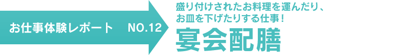 お仕事体験レポート NO.12　盛り付けされたお料理を運んだり、お皿を下げたりする仕事！ 宴会配膳